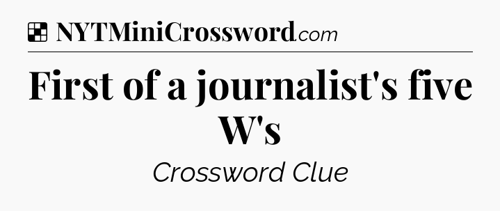 Solution: First of a journalist's five W's - NYT Crossword