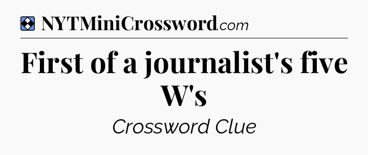 Solution: First of a journalist's five W's - NYT Mini Crossword