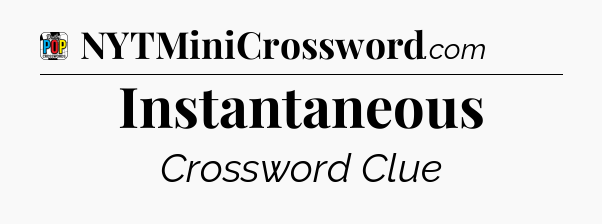 Instantaneous Crossword Clue