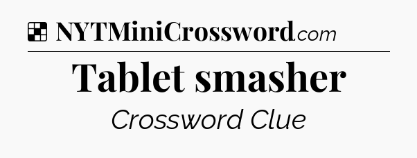 Solution: Tablet smasher - NYT Crossword