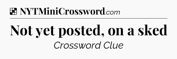 Solution: Not yet posted, on a sked - NYT Crossword