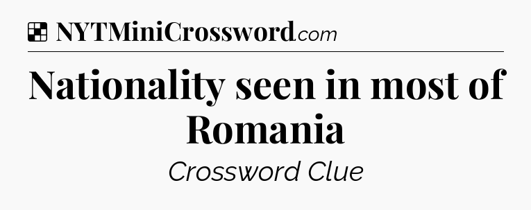 Solution: Nationality seen in most of Romania - NYT Crossword