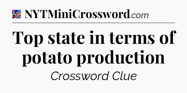 Top state in terms of potato production Crossword Clue