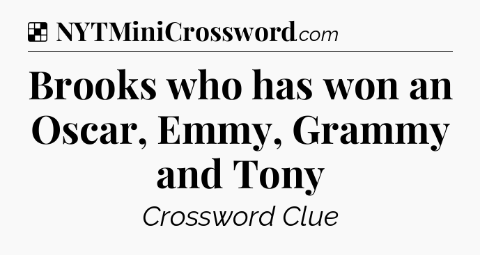 Solution: Brooks who has won an Oscar, Emmy, Grammy and Tony - NYT Crossword