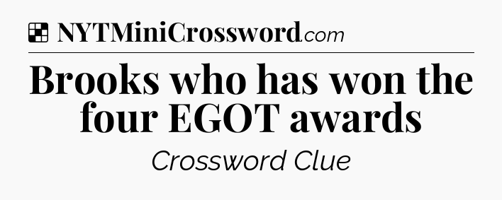 Solution: Brooks who has won the four EGOT awards - NYT Crossword