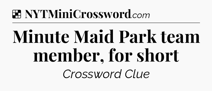 Solution: Minute Maid Park team member, for short - NYT Crossword