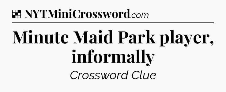 Solution: Minute Maid Park player, informally - NYT Crossword