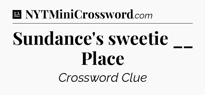 Sundance's sweetie __ Place - LA Times Crossword