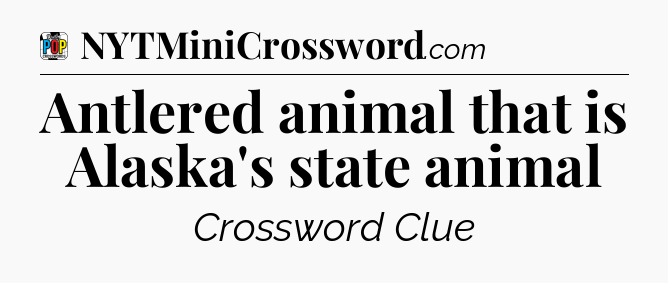 Antlered animal that is Alaska's state animal Crossword Clue