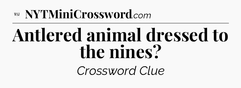 Antlered animal dressed to the nines - WSJ Crossword