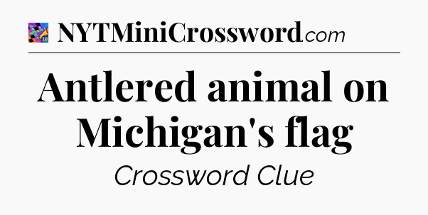 Antlered animal on Michigan's flag Crossword Clue