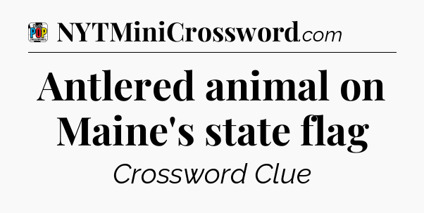 Antlered animal on Maine's state flag Crossword Clue