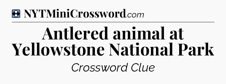 Solution: Antlered animal at Yellowstone National Park - NYT Mini Crossword