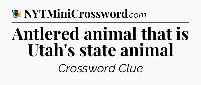 Antlered animal that is Utah's state animal Crossword Clue