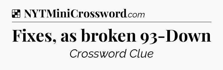 Solution: Fixes, as broken 93-Down  - NYT Crossword