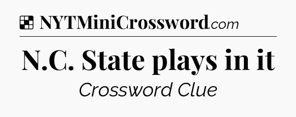 Solution: N.C. State plays in it - NYT Crossword