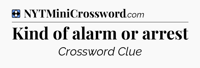 Solution: Kind of alarm or arrest - NYT Mini Crossword
