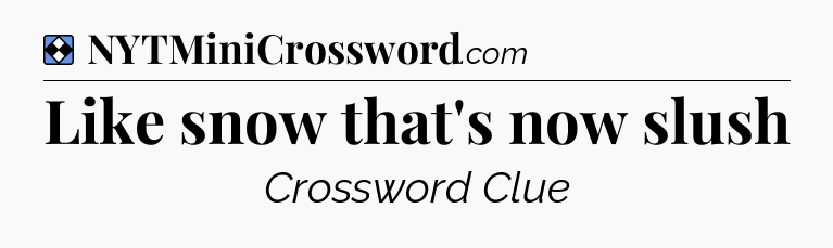 Solution: Like snow that's now slush - NYT Mini Crossword