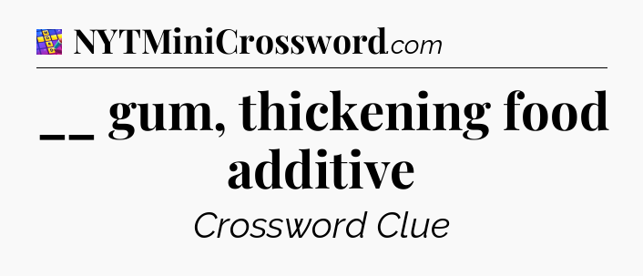 __ gum, thickening food additive Codycross