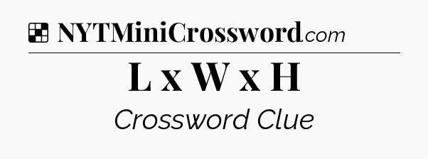 Solution: L x W x H - NYT Crossword