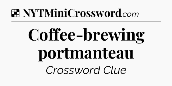 Solution: Coffee-brewing portmanteau - NYT Crossword