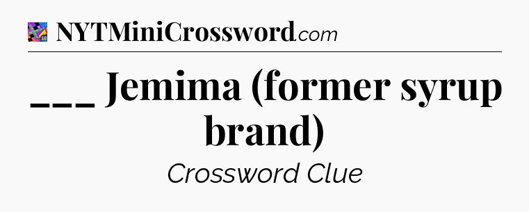 ___ Jemima (former syrup brand) Crossword Clue