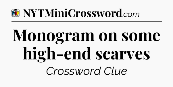Monogram on some high-end scarves Crossword Clue