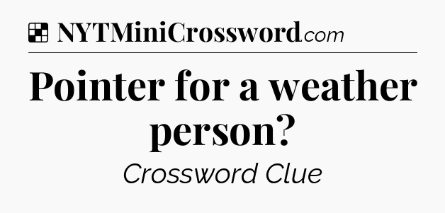 Solution: Pointer for a weather person - NYT Crossword