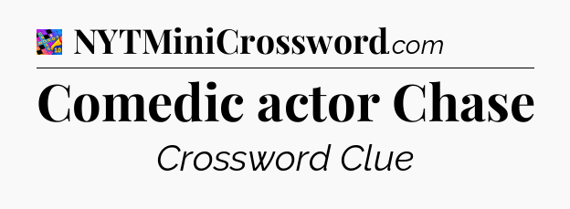 Comedic actor Chase Crossword Clue