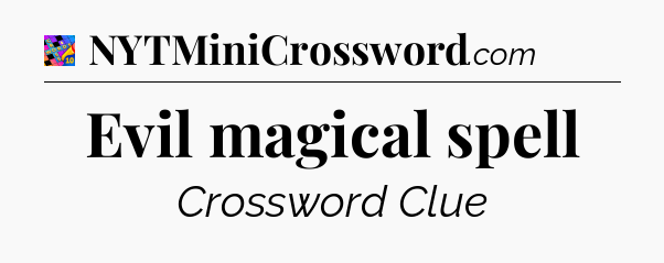 Evil magical spell Crossword Clue