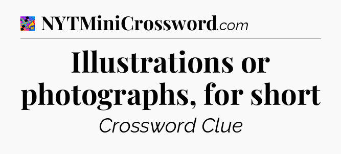 Illustrations or photographs, for short Crossword Clue