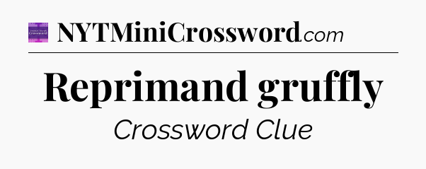 Reprimand gruffly - Thomas Joseph Crossword