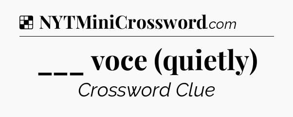 Solution: ___ voce (quietly) - NYT Crossword
