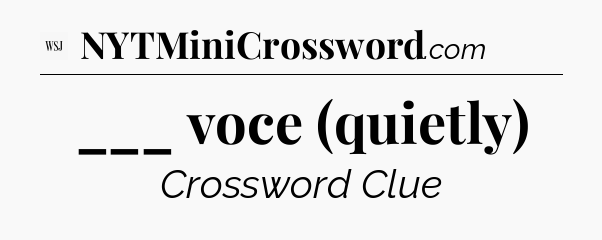 ___ voce (quietly) - WSJ Crossword