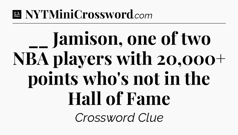 __ Jamison, one of two NBA players with 20,000+ points who's not in the Hall of Fame - LA Times Crossword