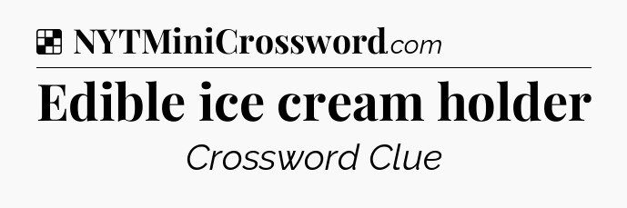 Solution: Edible ice cream holder - NYT Crossword