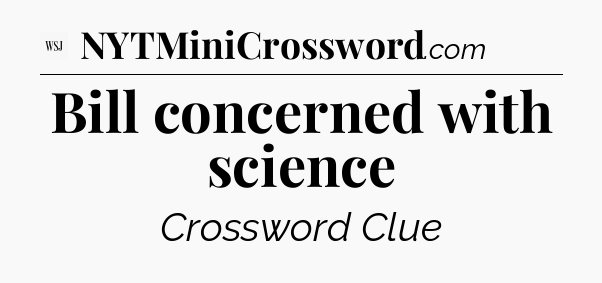 Bill concerned with science - WSJ Crossword
