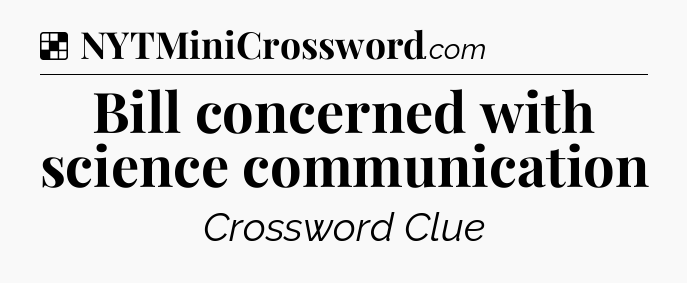 Solution: Bill concerned with science communication - NYT Crossword