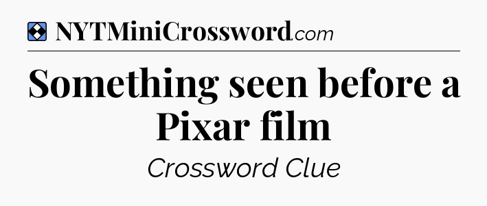 Solution: Something seen before a Pixar film - NYT Mini Crossword