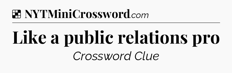 Solution: Like a public relations pro - NYT Crossword