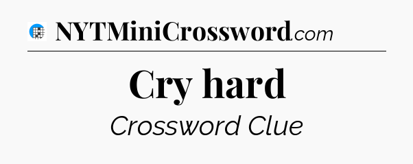 Cry hard Crossword Clue