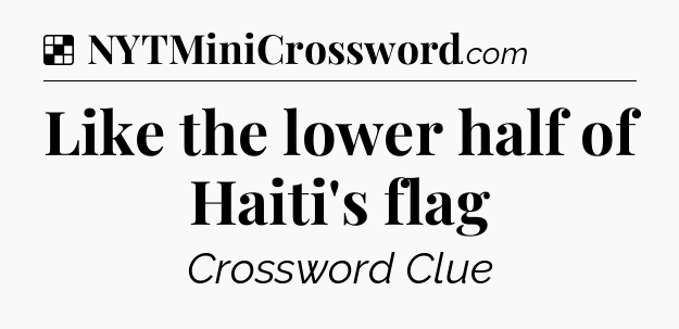 Solution: Like the lower half of Haiti's flag - NYT Crossword