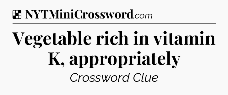 Solution: Vegetable rich in vitamin K, appropriately - NYT Crossword