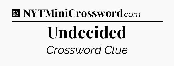 Undecided - LA Times Crossword