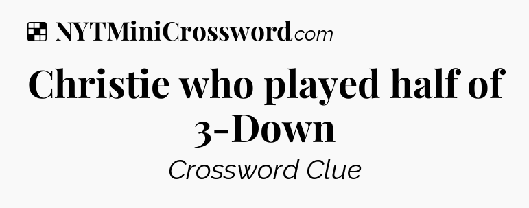 Solution: Christie who played half of 3-Down - NYT Crossword