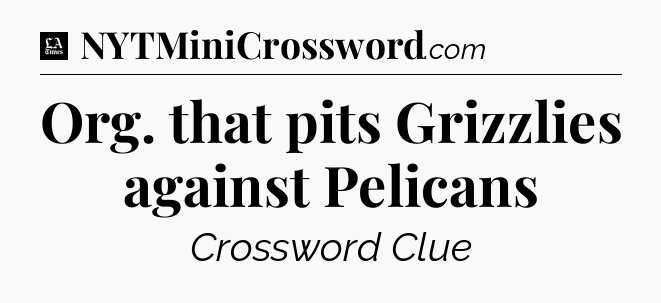 Org. that pits Grizzlies against Pelicans - LA Times Crossword