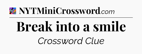 Break into a smile Crossword Clue