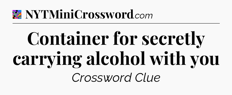 Container for secretly carrying alcohol with you Crossword Clue