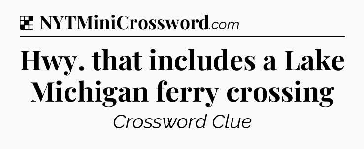 Solution: Hwy. that includes a Lake Michigan ferry crossing - NYT Crossword