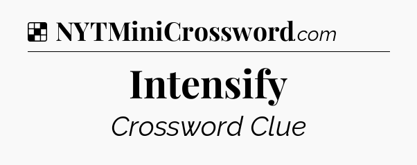 Solution: Intensify - NYT Crossword
